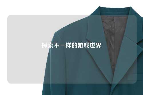 探索不一样的游戏世界