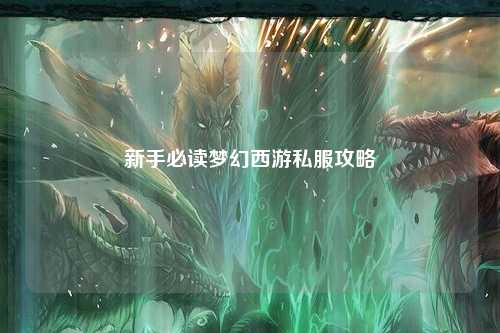 新手必读梦幻西游私服攻略