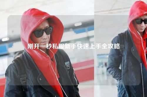 刚开一秒私服新手快速上手全攻略