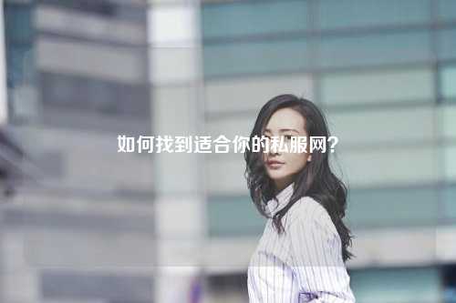 如何找到适合你的私服网?