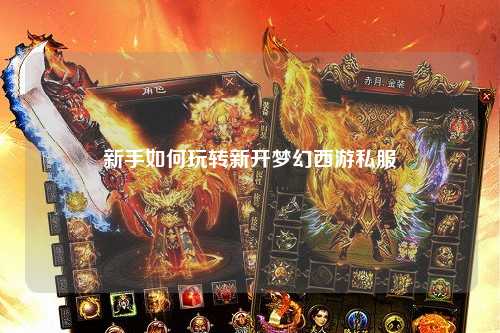 新手如何玩转新开梦幻西游私服