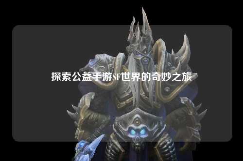 探索公益手游SF世界的奇妙之旅
