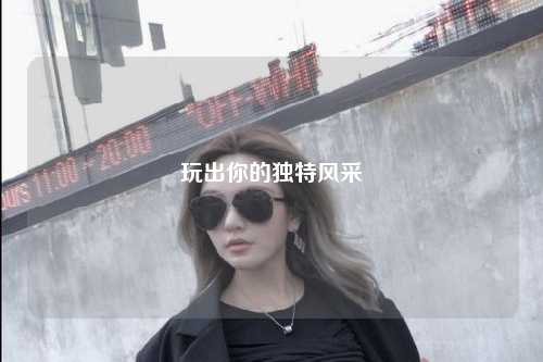 玩出你的独特风采