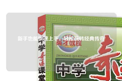 新手也能快速上手,轻松玩转经典传奇